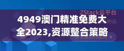 4949澳门精准免费大全2023,资源整合策略_RX版7.376