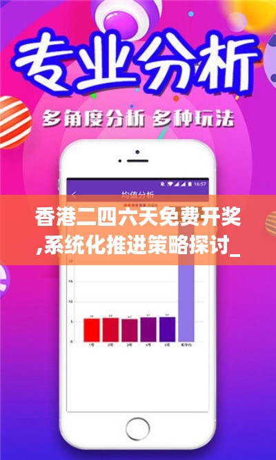 香港二四六天免费开奖,系统化推进策略探讨_C版11.441