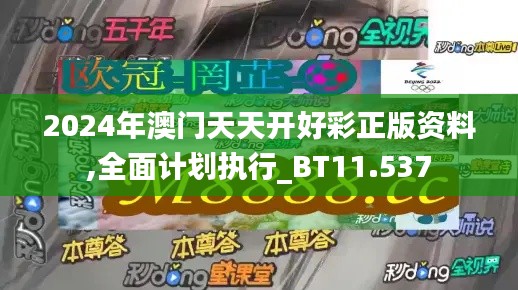 2024年澳门天天开好彩正版资料,全面计划执行_BT11.537