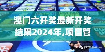 澳门六开奖最新开奖结果2024年,项目管理推进方案_手游版9.537