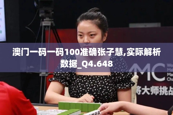 澳门一码一码100准确张子慧,实际解析数据_Q4.648