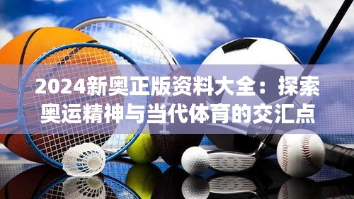 2024新奥正版资料大全：探索奥运精神与当代体育的交汇点