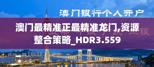 澳门最精准正最精准龙门,资源整合策略_HDR3.559