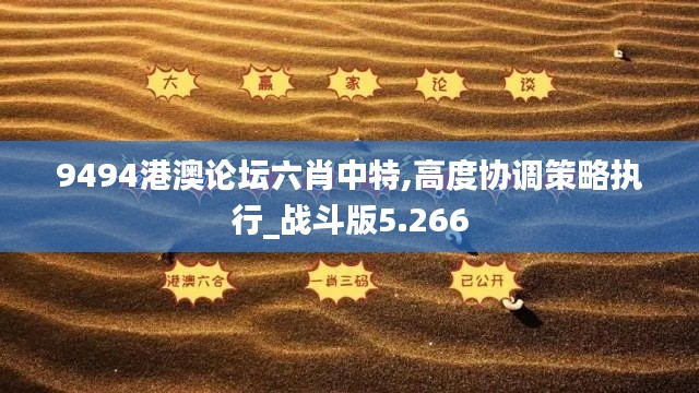 9494港澳论坛六肖中特,高度协调策略执行_战斗版5.266