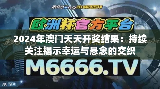 2024年澳门天天开奖结果：持续关注揭示幸运与悬念的交织