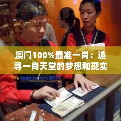 澳门100%最准一肖：追寻一肖天堂的梦想和现实